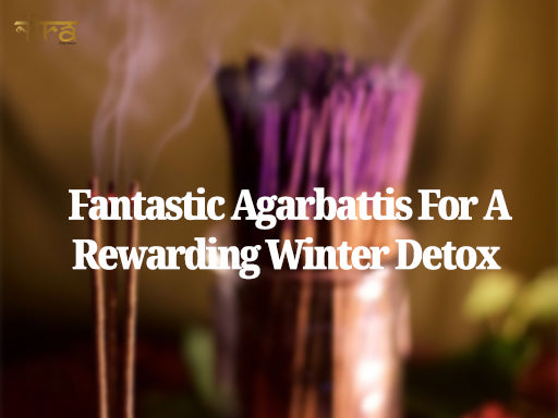 3 Fantastic Agarbattis for a Rewarding Winter Detox