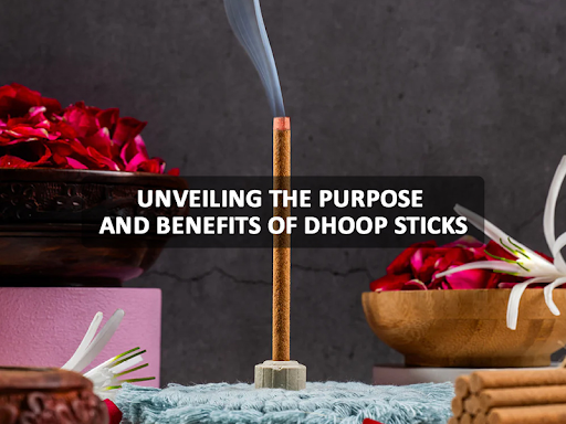 Unveiling the Purpose and Benefits of Dhoop Sticks