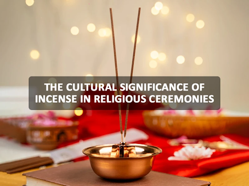 The Cultural Significance of Incense in Religious Ceremonies