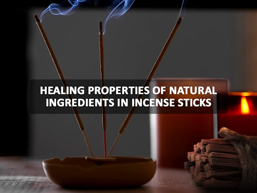 Healing Properties of Natural Ingredients in Incense Sticks